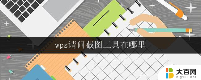 wps请问截图工具在哪里 wps截图工具在哪个菜单