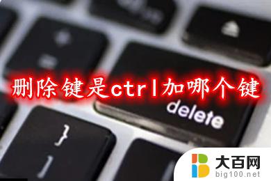 选中删除快捷键ctrl加什么 电脑上的删除键是Ctrl加哪个键