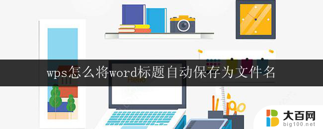 wps怎么将word标题自动保存为文件名 wps怎么将word标题自动保存为文件名