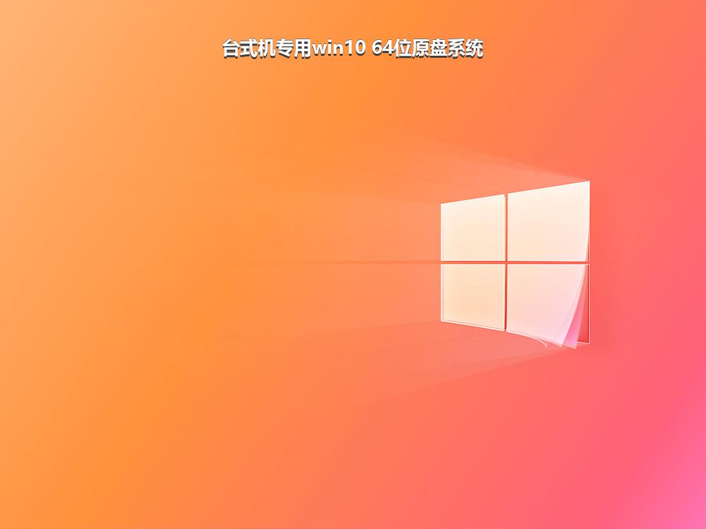 台式机专用win10 64位原盘系统