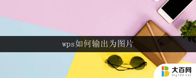 wps如何输出为图片 wps如何将表格输出为图片