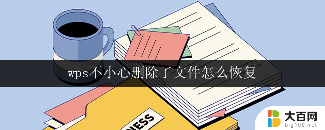 wps不小心删除了文件怎么恢复 wps文件不小心删除后如何恢复