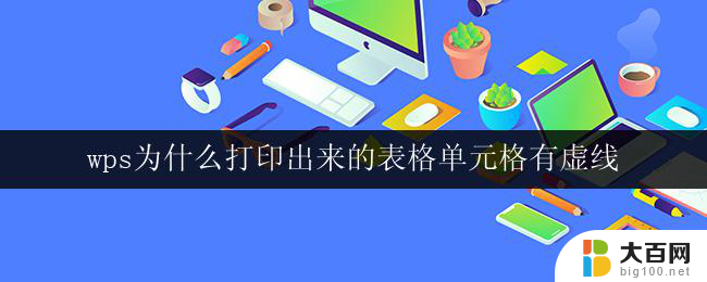 wps为什么打印出来的表格单元格有虚线 wps打印出来的表格单元格有虚线原因是什么